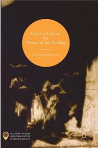 Labor in Culture, Or, Worker of the World(s)