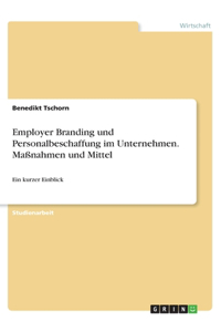 Employer Branding und Personalbeschaffung im Unternehmen. Maßnahmen und Mittel