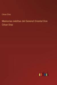 Memorias inéditas del General Oriental Don César Diaz