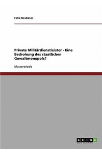 Private Militärdienstleister - Eine Bedrohung des staatlichen Gewaltmonopols?