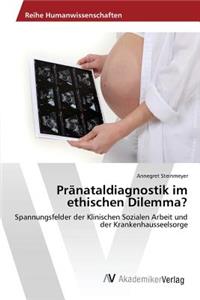 Pränataldiagnostik im ethischen Dilemma?