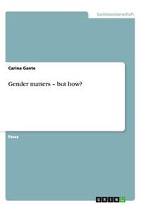 Gender matters - but how?