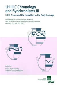 LH III C Chronology and Synchronisms III. LH III C Late and the Transition to the Early Iron Age