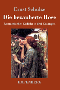 bezauberte Rose: Romantisches Gedicht in drei Gesängen