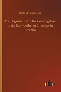The Organization of the Congregation in the Early Lutheran Churches in America