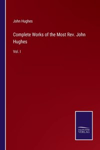 Complete Works of the Most Rev. John Hughes