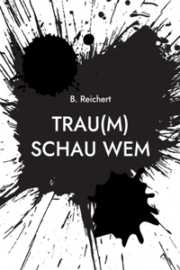 Trau(m) Schau Wem