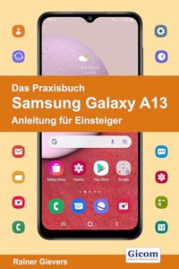 Das Praxisbuch Samsung Galaxy A13 - Anleitung fur Einsteiger