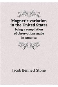 Magnetic variation in the United States being a compilation of observations made in America