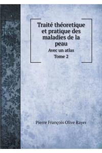 Traité Théoretique Et Pratique Des Maladies de la Peau Avec Un Atlas. Tome 2
