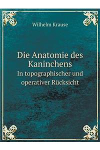 Die Anatomie Des Kaninchens in Topographischer Und Operativer Rücksicht