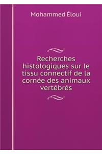 Recherches Histologiques Sur Le Tissu Connectif de la Cornée Des Animaux Vertébrés