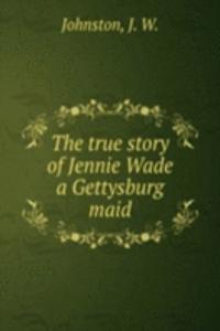 true story of Jennie Wade a Gettysburg maid