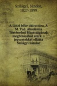 Linzi beke okirattara. A M. Tud. Akademia Tortenelmi Bizottsaganak megbizasabol szerk. s jegyzetekkel ellatta Szilagyi Sandor