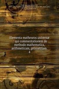 Elementa matheseos universae . : qui commentationem de methodo mathematica, arithmeticam, geometriam