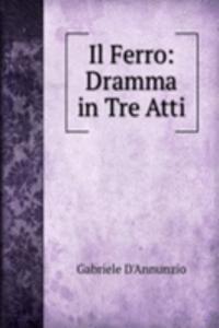 Il Ferro: Dramma in Tre Atti