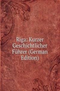 Riga: Kurzer Geschichtlicher Fuhrer (German Edition)