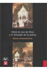 Entre La Voz de Dios y El Llamado de La Patria. Religion, Identidad y Ciudadania En Mexico, Siglo XIX