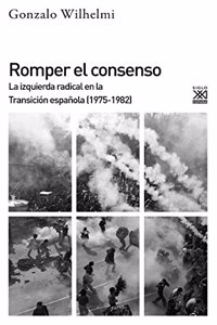 Romper el consenso: La izquierda radical en la Transicion (1975-1982)