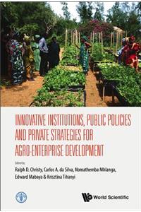 Innovative Institutions, Public Policies and Private Strategies for Inclusive Agro-Enterprise Development