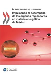 Gobernanza de Reguladores Impulsando El Desempeño de Los Órganos Reguladores En Materia Energética de México
