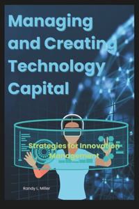 Managing and Creating Technology Capital