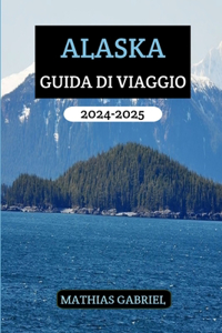 Alaska Guida Di Viaggio 2024 - 2025