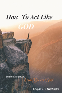 How to Act Like God