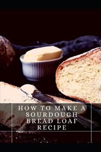 How to mаke a Sourdough Bread Loaf Recipe