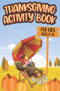 Thanksgiving Activity Book For Kids Ages 8-12: Big Thanksgiving Activity Book For Kids Ages 8-12 - A Fun Thanksgiving Activities For Children - Easy and Simple Thanksgiving Activity Book for Kids