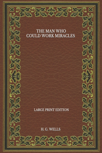 The Man Who Could Work Miracles - Large Print Edition