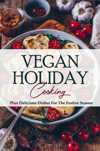 Vegan Holiday Cooking Plan Delicious Dishes For The Festive Season