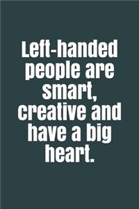 Left-handed people are smart, creative and have a big heart.