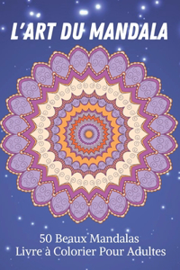 L'art du Mandala 50 Beaux Mandalas Livre à Colorier Pour Adultes