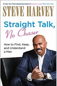 Straight Talk, No Chaser: How to Find, Keep, and Understand a Man