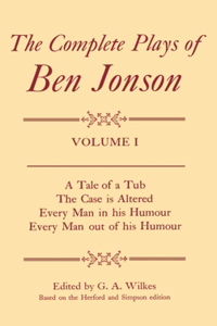 Complete Plays: I. A Tale of a Tub, The Case is Altered, Every Man in his Humour, Every Man out of his Humour