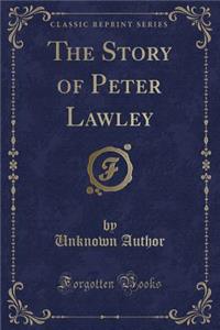 The Story of Peter Lawley (Classic Reprint)