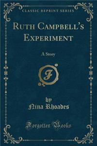 Ruth Campbell's Experiment: A Story (Classic Reprint)
