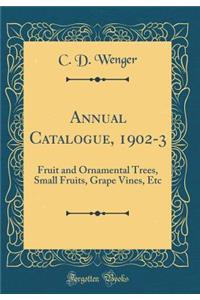 Annual Catalogue, 1902-3: Fruit and Ornamental Trees, Small Fruits, Grape Vines, Etc (Classic Reprint)