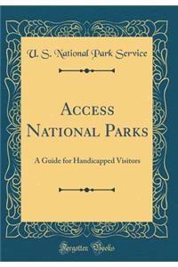 Access National Parks: A Guide for Handicapped Visitors (Classic Reprint)