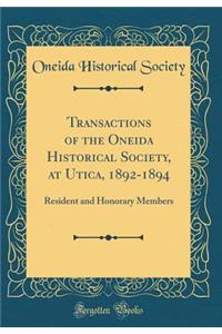 Transactions of the Oneida Historical Society, at Utica, 1892-1894: Resident and Honorary Members (Classic Reprint)