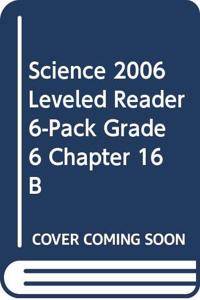 Science 2006 Leveled Reader 6-Pack Grade 6 Chapter 16 B