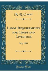 Labor Requirements for Crops and Livestock: May 1943 (Classic Reprint)