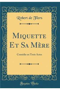 Miquette Et Sa Mï¿½re: Comï¿½die En Trois Actes (Classic Reprint)