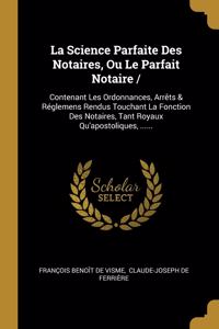 La Science Parfaite Des Notaires, Ou Le Parfait Notaire /
