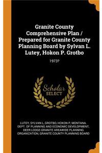 Granite County Comprehensive Plan / Prepared for Granite County Planning Board by Sylvan L. Lutey, Hokon P. Grotbo