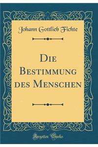 Die Bestimmung Des Menschen (Classic Reprint)