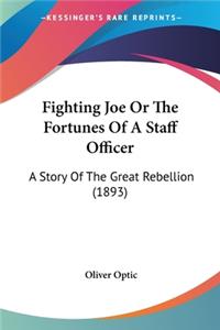 Fighting Joe Or The Fortunes Of A Staff Officer: A Story Of The Great Rebellion (1893)