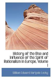 History of the Rise and Influence of the Spirit of Rationalism in Europe, Volume I
