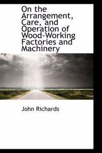 On the Arrangement, Care, and Operation of Wood-Working Factories and Machinery